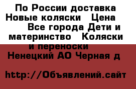 По России доставка.Новые коляски › Цена ­ 500 - Все города Дети и материнство » Коляски и переноски   . Ненецкий АО,Черная д.